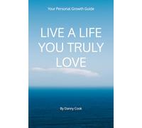 LIVE A LIFE YOU TRULY LOVE: Your Personal Growth Guide