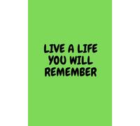 Live A Life You Will Remember: Positive Motivational And Inspirational Notebook