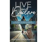 Live and Declare: My Pursuit of Jesus as Healer Following a COVID-19 Vaccine Injury