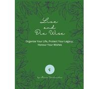 Live and Die Wise: Advance Care Planning Workbook & Estate Organizer for Medical Wishes, Final Arrangements, Accounts, Passwords, and Family Instructions