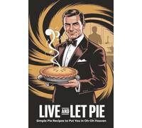 Live And Let Pie: Simple Pie Recipes to Put You in Oh-Oh Heaven.|Beginner-Friendly Instructions - Easy-to-follow steps for perfect pies every time. x9 inches 42 pages. (OH-OH Heaven Recipes)