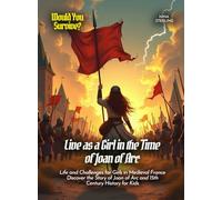 Live as a Girl in the Time of Joan of Arc: Life and Challenges for Girls in Medieval France Discover the Story of Joan of Arc and 15th Century History for Kids (Book for Curious Kids)
