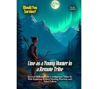 Live as a Young Hunter in a Remote Tribe: Survival Skills and Life in Indigenous Tribes for Kids Exploring Ancient Hunting Practices and Tribal Culture (Book for Curious Kids)