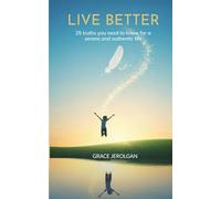 LIVE BETTER: 25 truths you need to know for a serene and authentic life