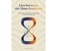 Live between the Time Gradients: The Physics, Biology, and Philosophy of Human Temporality