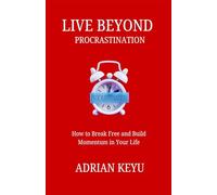 Live Beyond Procrastination: How to Break Free and Build Momentum in Your Life