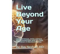 Live Beyond Your Age: How Artificial Intelligence will transform Health-care and what it means for you