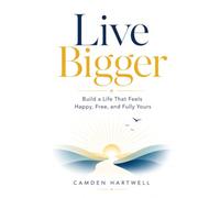 Live Bigger: Build a Life That Feels Happy, Free, and Fully Yours (Camden Hartwell Pocket Guides)