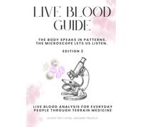 Live Blood Guide: The Body Speaks in Patterns. The Microscope Lets Us Listen. Live Blood Analysis for Everyday People Through Terrain Medicine (Self Reliance)