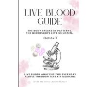 Live Blood Guide: The Body Speaks in Patterns. The Microscope Lets Us Listen. Live Blood Analysis for Everyday People Through Terrain Medicine (Self Reliance)