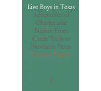 Live Boys in Texas: Adventures of Charley and Nasho: From Cattle Trails to Northern Texas