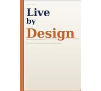 Live by Design: The Art of Choosing Who You Become