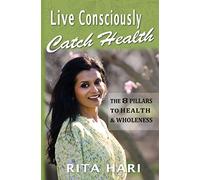 Live Consciously, Catch Health: The 8 Pillars to Health & Wholeness