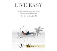 LIVE EASY: The Blueprint for Stress-Free Living Through Passive Income and Minimalism