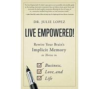 Live Empowered!: Rewire Your Brain's Implicit Memory to Thrive in Business, Love, and Life