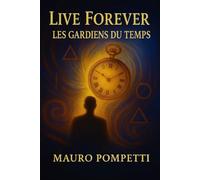 Live Forever: Les Gardiens du Temps (Live Forever - I Custodi del Tempo - Libro 1 della Saga Visionaria)