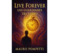 Live Forever: Los Guardianes del Tiempo: 10 (Live Forever - I Custodi del Tempo - Libro 1 della Saga Visionaria)