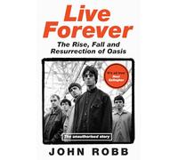 Live Forever: The Rise, Fall and Resurrection of Oasis