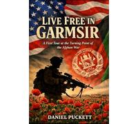 LIVE FREE IN GARMSIR: A First Tour at the Turning Point of the Afghan War: 1 (The Helmand Chronicles)