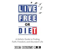 Live Free or Diet: A Holistic Guide to Finding Faith, Freedom, and Abundant Life