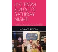 LIVE FROM ZUZU'S, IT'S SATURDAY NIGHT!: Twenty-Three Plays from the Bedford Falls Players Zuzu's Wonderful Life Cafe, Albany, New York, 1998-2007