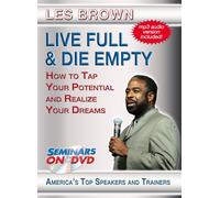Live Full & Die Empty - How to Tap Your Full Potential and Realize Your Dreams