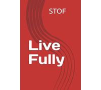 Live Fully: A Practical Guide to Unlock Your Full Potential, Build Better Habits, and Achieve Success