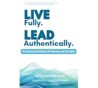 Live Fully Lead Authentically: The Surprising Link Between Self-Awareness and Your Impact