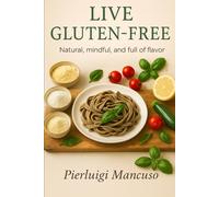 Live gluten free: Natural, mindful, and full of flavor
