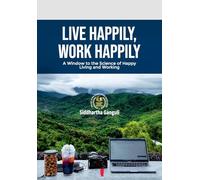 Live Happily, Work Happily: A Window to the Science of Happy Living and Working