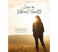 Live in Vibrant Health: A God-upgraded Vision of Health that Shines from the Inside Out