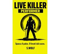 LIVE KILLER PERFORMER: Spacca il palco. O levati dal cazzo.