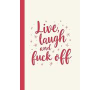 Live, Laugh, and F*ck Off Notebook - Funny Adult Journal for Burnt-Out Humans, Sarcastic Self-Care, and Mood Management (6x9", Lined Notebook, 110 Pages)