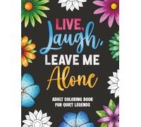 Live, Laugh, Leave Me Alone: Funny Coloring Book for Teens and Adults: A Stress Relief Coloring Book for Relaxation and Self-Care | Funny Quotes and Cozy Pages to Calm the Mind and Unwind