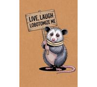 Live Laugh Lobotomize Me - Funny Opossum Notebook for Dark Humor Lovers: 120 Lined Pages | 6 x 9 inches | Cute Possum Holding a Sign | Sarcastic Dark Humor Journal