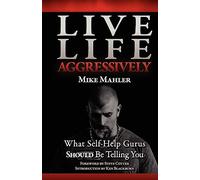 Live Life Aggressively!: What Self Help Gurus Should Be Telling You