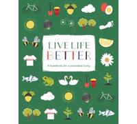 Live Life Better: A sustainable living handbook