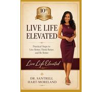 Live Life Elevated: Practical Steps to Live Better, Think Better, and Be Better