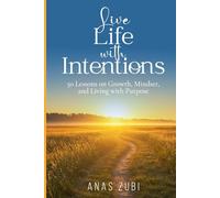 Live Life with Intentions: 50 Lessons on Growth, Mindset, and Living with Purpose
