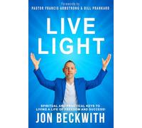 Live Light: Spiritual and Practical Keys to Living a Life of Freedom and Success!