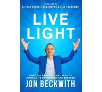 Live Light: Spiritual and Practical Keys to Living a Life of Freedom and Success!