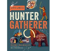 Live Like a Hunter Gatherer: Discovering the Secrets of the Stone Age