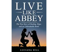Live Like Abbey: THE TRUE STORY OF HEALING, HOPE, AND AN UNBREAKABLE BOND
