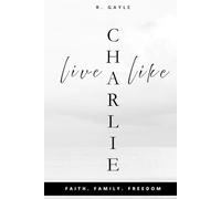 Live Like Charlie: Faith, Family, and Freedom: A Guide to Living by Timeless Values | Christian Living | Gift | Self-Help | Leadership