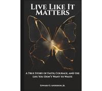Live Like It Matters: A True Story of Faith, Courage, and the Life You Don’t Want to Waste (The Legacy Series)