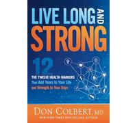 Live Long and Strong: The Twelve Health Markers That Add Years to Your Life and Strength to Your Days
