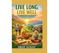 Live Long, Live Well: Secrets from the World’s Longest-Living People