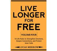 Live Longer for Free: Volume Four: 10 Life Rules to Strengthen Emotions, Deepen Connections, and Protect Inner Calm
