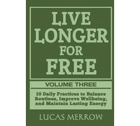 Live Longer for Free: Volume Three: 10 Daily Practices to Balance Routines, Improve Wellbeing, and Maintain Lasting Energy