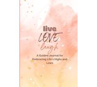 Live, Love, Laugh: A Guided Journal for Embracing Life’s Highs and Lows